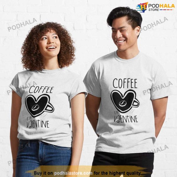 Coffee Is My Valentine Tee, Funny Anti Valentines Day Shirt For Singles