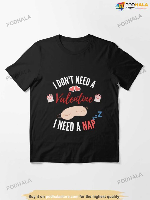 Ew Valentines I Dont Need A Valentine I Need A Nap Anti Valentines Day Shirt