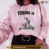 Fishing Is My Valentine Quote Unisex Sweatshirt