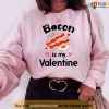 Funny Bacon Is My Valentine Quote Unisex Sweatshirt