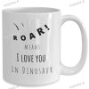Funny Dinosaur Roar Means I Love You Mug, Best Valentines Day Gifts