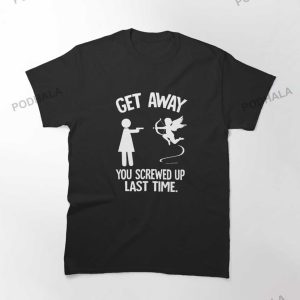 Get Away You Screwed Up Last Time Funny Anti Valentines Day T Shirt
