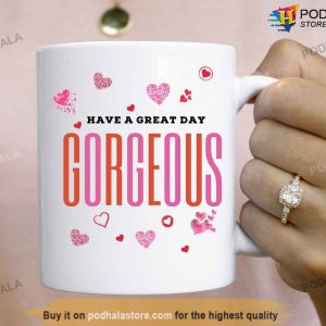 Have A Great Day Gorgeous Valentines Day Coffee Mug