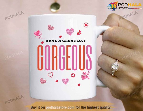Have A Great Day Gorgeous Valentines Day Coffee Mug