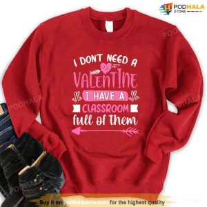 I Don't Need A Valentine I Have A Classroom Full Of Them Unisex Sweatshirt 1