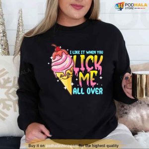 I Like It When You Lick Me All Over Funny Ice Cream Unisex T shirt 2
