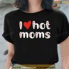 I Love Hot Moms Funny Red Hearts Unisex T-Shirt, Valentines Day Funny Shirt