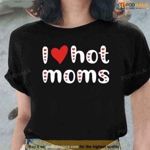 I Love Hot Moms Funny Red Hearts Unisex T-Shirt, Valentines Day Funny Shirt