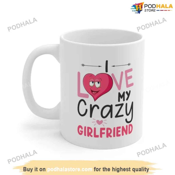 I Love My Crazy Girlfriend Valentine Mug, Romantic Valentines Gifts For Her
