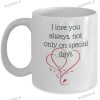 I Love You Always Not Only On Special Days Valentines Day Mug