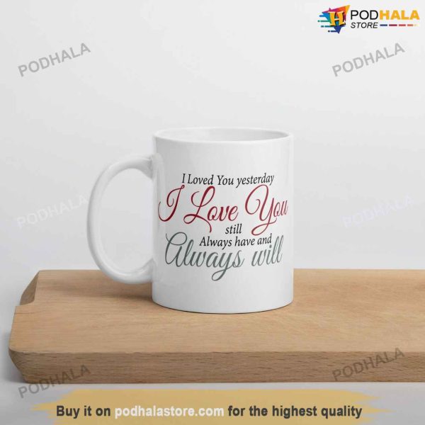 I Loved You Yesterday I Love You Still Always Have And Always Will Valentines Day Mug