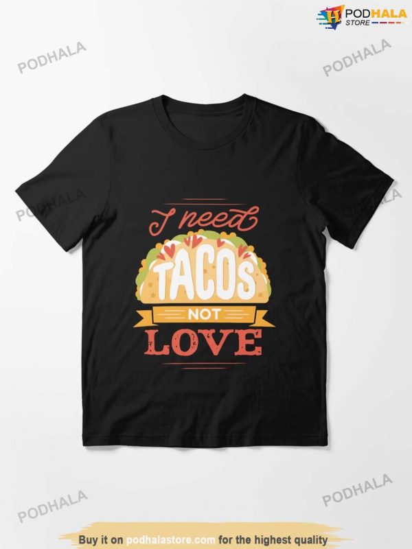 I Need Tacos Not Love Tacos Funny Anti Valentine Shirt