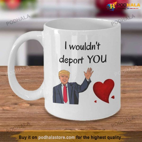 I Wouldnt Deport You Funny Trump Gifts Valentines Day Coffee Mug