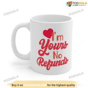 Im Yours No Refund Valentine Coffee Mug, Great Valentines Day Gifts