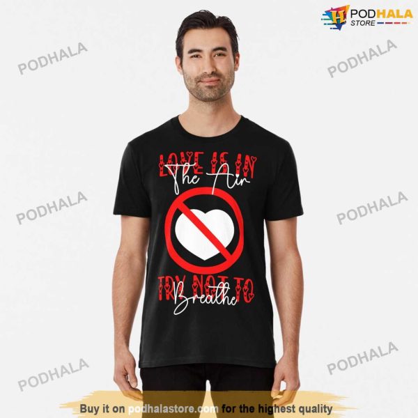 Love Is In The Air Try Not To Breathe Black Shirt, Anti Valentine Gift