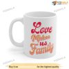 Love Makes Us Family Valentine Coffee Mug, Best Valentines Day Gifts