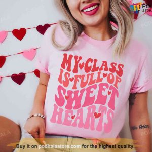 My Class Is Full Of Sweethearts Teacher Valentines Day Tshirt
