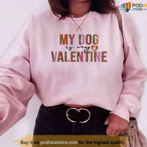 My Dog Is My Valentine Leopard Unisex Sweatshirt Unisex T shirt 1
