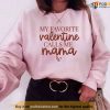 My Favorite Valentine Calls Me Mama Unisex Sweatshirt Unisex T-Shirt