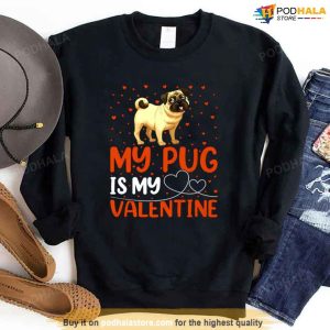 My Pug Is My Valentine Dog Lover Unisex Sweatshirt Unisex T-Shirt