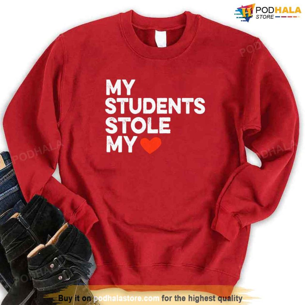 My Students Stole My Valentine Sweatshirt, Valentines Day Shirt Ideas For Teachers