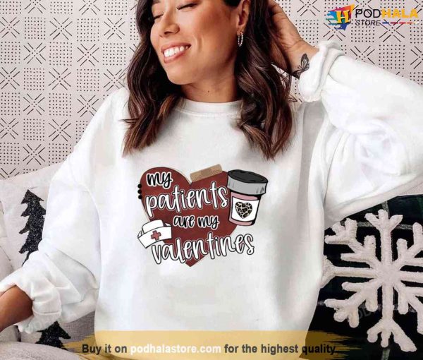 Nurse Valentines My Patients Are My Valentines Unisex Sweatshirt Unisex T-Shirt