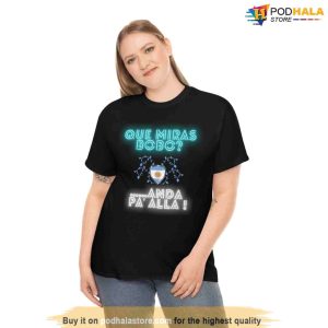 Que Miras Bobo Anda Para Alla Lionel Messi T Shirt