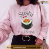 Quote Sushi Is My Valentine Unisex Sweatshirt
