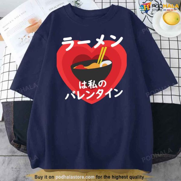 Ramen Is My Valentine, Valentines In Japanese Valentines Day Funny Shirt