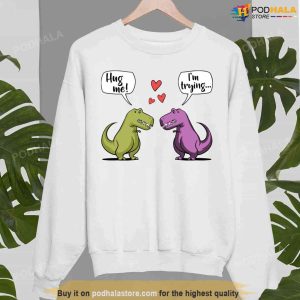 T rex Dinosaur Hug Me Cute Valentine Unisex Sweatshirt 1