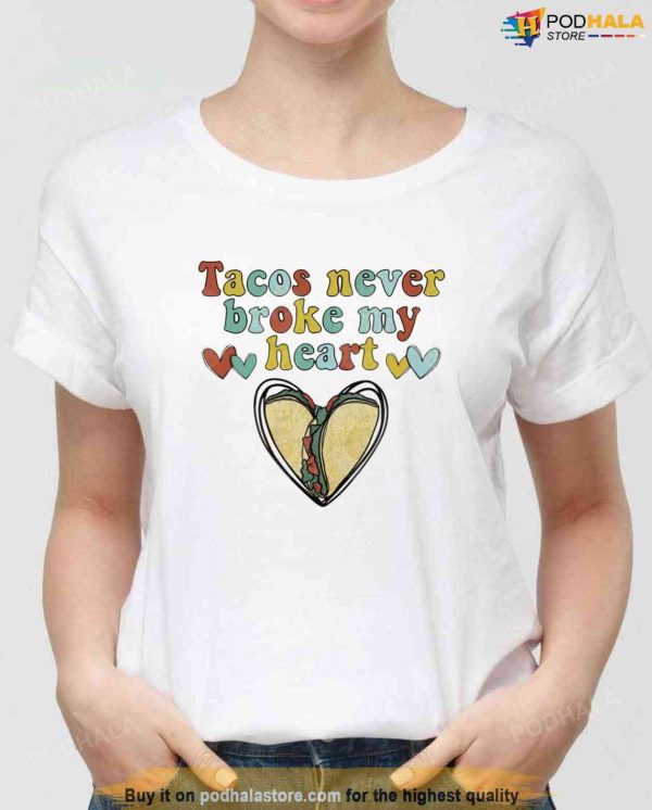 Tacos Never Broke My Heart Happy Valentines Day Unisex Sweatshirt Unisex T-Shirt