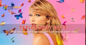 Taylor Swift Gifts Top 20 Taylor Swift Sweatshirt For Taylor Swift Fans