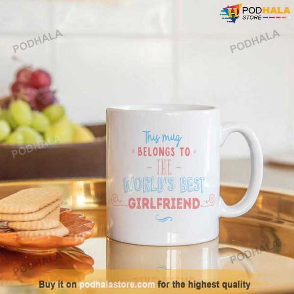 This Mug Belongs To The Worlds Best Girlfriend, Valentine Gift For Girlfriend