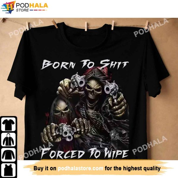 Trending Gifts, Born To Shit Forced To Wipe Funny Meme Shirt