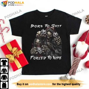 Trending Gifts Born To Shit Forced To Wipe Funny Meme T Shirt