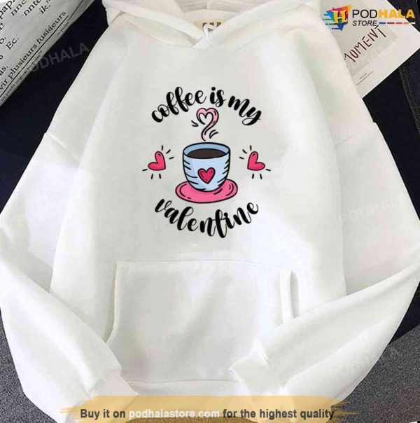 Valentine’s Day Quote Coffee Is My Valentine Unisex Hoodie