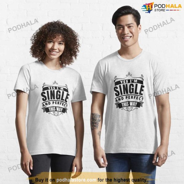 Yes I’m Single And Perfect This Way Funny Shirt For Single, Anti Valentines Day Gift