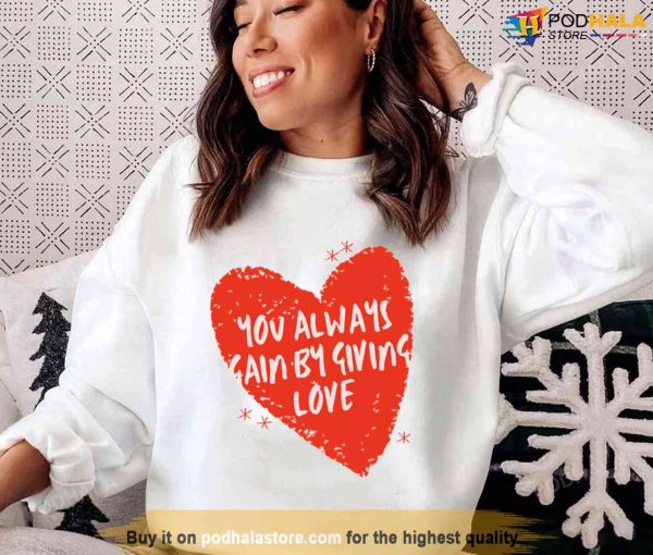 You Always Gain By Giving Love Red Heart Unisex Sweatshirt Unisex T-Shirt