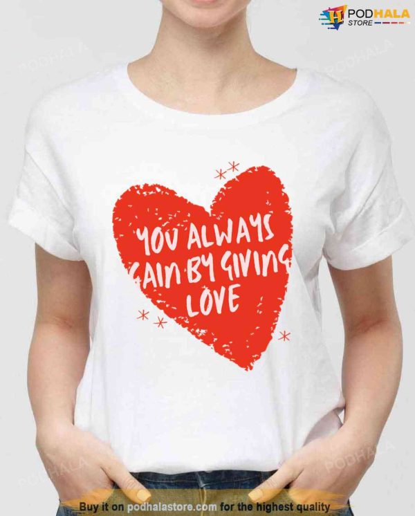 You Always Gain By Giving Love Red Heart Unisex Sweatshirt Unisex T-Shirt
