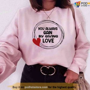 You Always Gain By Giving Valentines Day Sweatshirt Unisex T-Shirt