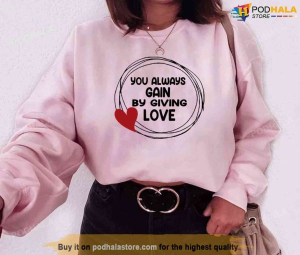 You Always Gain By Giving Valentines Day Sweatshirt Unisex T-Shirt