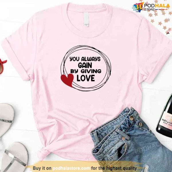You Always Gain By Giving Valentines Day Sweatshirt Unisex T-Shirt