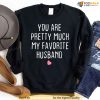 You Are Pretty Much My Favorite Husband Heart Valentines Day Sweatshirt