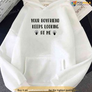 Your Boyfriend Keeps Looking At Me Unisex Hoodie 1