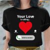 Your Love Is Calling Valentine’s Day Heart T-Shirt, Best Valentines Gifts