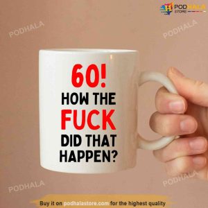 60! How The F**K Did That Happen Ceramic Mug, 60th Birthday Mug Gift