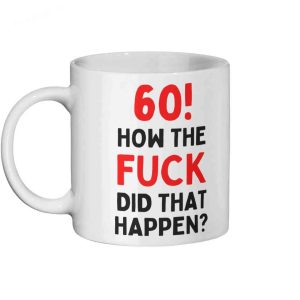 60! How The Fk Did That Happen Ceramic Mug 60th Birthday Mug Gift 2