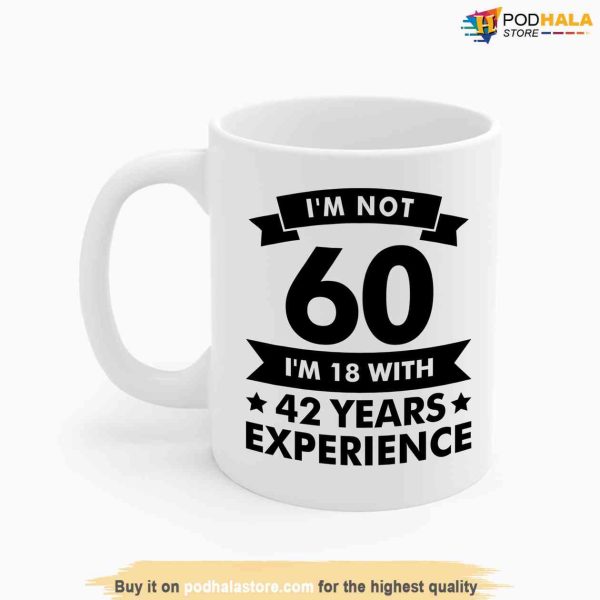 Funny 60th Birthday Gift Coffee Mug, I’m 18 With 42 Years Experience Mug