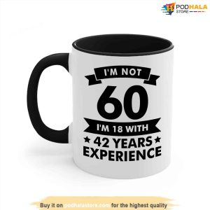 Funny 60th Birthday Gift Coffee Mug Im 18 With 42 Years Experience Mug 2