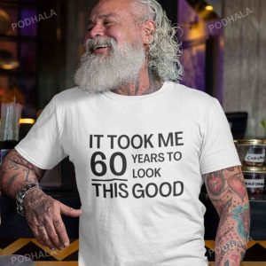 It Took Me 60 Years To Look This Good 60th Birthday Shirt, Funny Birthday Gift